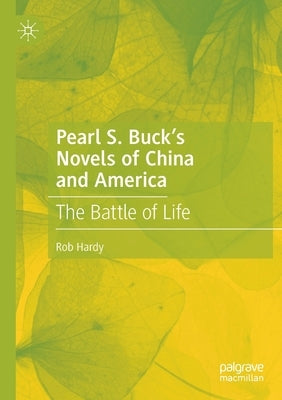 Pearl S. Buck's Novels of China and America: The Battle of Life by Hardy, Rob