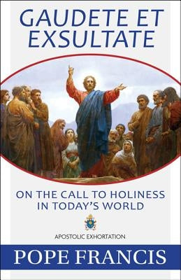 Gaudete Et Exsultate: On the Call to Holiness in Today's World by Pope Francis