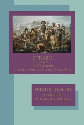 Marcellus Strabo-Book 2 DECURION-A Novel oF Julius Caesar's Gallic Wars by Holtry, Preston