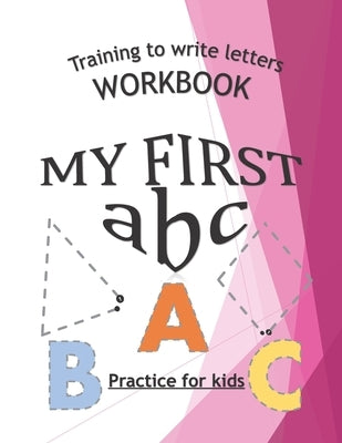 Training To Write Letters Workbook My First abc Practice For Fids: My First Book Tracing big Lettres and Shapes, for Preschoolers and Toddlers ages 2- by Publishing, Crestani