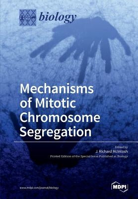 Mechanisms of Mitotic Chromosome Segregation by McIntosh, J. Richard
