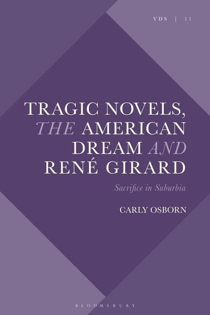 Tragic Novels, René Girard and the American Dream: Sacrifice in Suburbia by Osborn, Carly