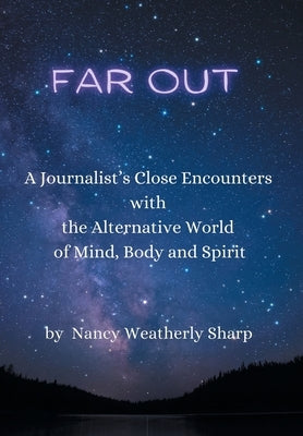 Far Out: A Journalist's Close Encounters with the Alternative World of Mind, Body and Spirit by Sharp, Nancy Weatherly