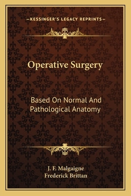 Operative Surgery: Based On Normal And Pathological Anatomy by Malgaigne, J. F.