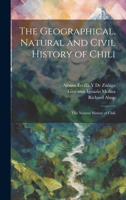 The Geographical, Natural and Civil History of Chili: The Natural History of Chili by Molina, Giovanni Ignazio