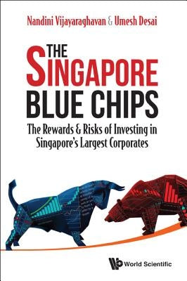 Singapore Blue Chips, The: The Rewards & Risks of Investing in Singapore's Largest Corporates by Vijayaraghavan, Nandini