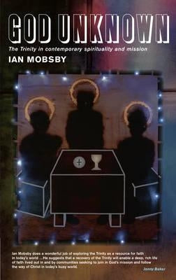 God Unknown: The Trinity in Contemporary Spirituality by Mobsby, Ian