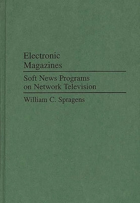 Electronic Magazines: Soft News Programs on Network Television by Spragens, William C.