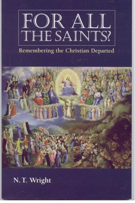 For All the Saints: Remembering the Christians Departed by Wright, N. T.
