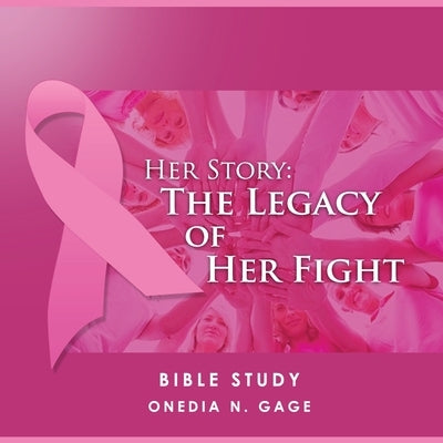 Her Story: The Legacy of Her Fight: The Intimate Bible Study by Gage, Onedia Nicole
