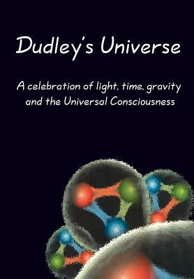 Dudley's Universe: A celebration of light, time, gravity and the Universal Consciousness by Mueller, Barbara