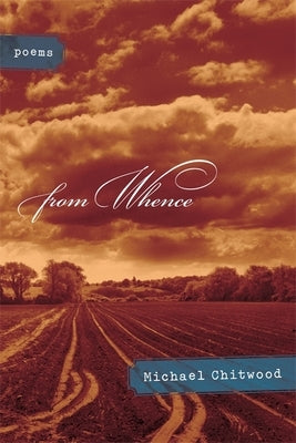 From Whence: Poems by Chitwood, Michael