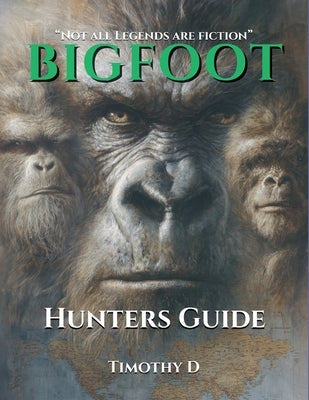 Bigfoot Hunters Guide by D, Timothy
