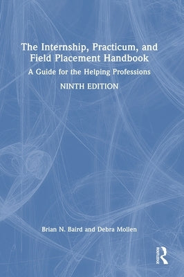 The Internship, Practicum, and Field Placement Handbook: A Guide for the Helping Professions by Baird, Brian N.