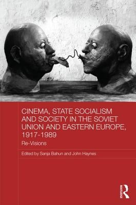 Cinema, State Socialism and Society in the Soviet Union and Eastern Europe, 1917-1989: Re-Visions by Bahun, Sanja