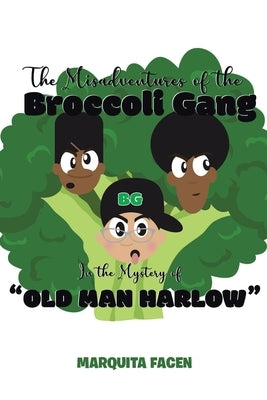 The Misadventures of the Broccoli Gang: In the Mystery of Old Man Harlow by Facen, Marquita