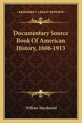 Documentary Source Book Of American History, 1606-1913 by MacDonald, William