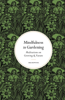 Mindfulness in Gardening: Meditations on Growing & Nature by Redwood, Ark