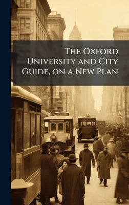 The Oxford University and City Guide, on a New Plan by Anonymous