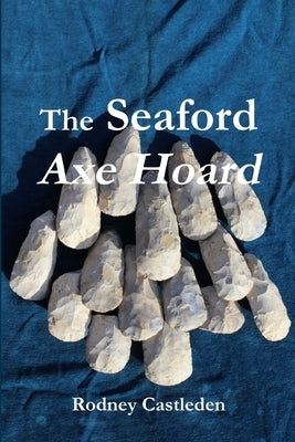 The Seaford Axe Hoard by Castleden, Rodney