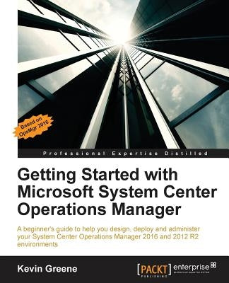 Getting Started with Microsoft System Center Operations Manager: Using SCOM 2016 TP 5 by Greene, Kevin