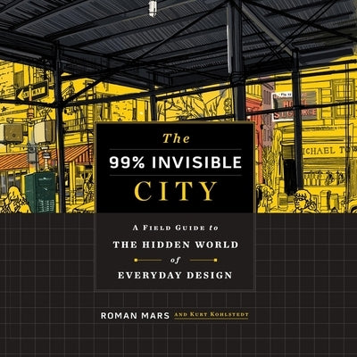 The 99% Invisible City Lib/E: A Field Guide to the Hidden World of Everyday Design by Mars, Roman