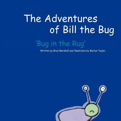 The Adventures of Bill the Bug: Bug in the Rug by Marshall, Brad