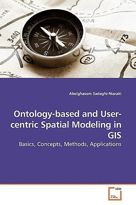 Ontology-based and User-centric Spatial Modeling in GIS by Sadeghi-Niaraki, Abolghasem