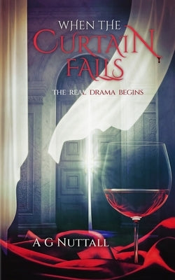 When The Curtain Falls: The Real Drama Begins by Nuttall, A. G.