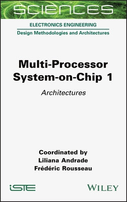 Multi-Processor System-On-Chip 1: Architectures by Andrade, Liliana