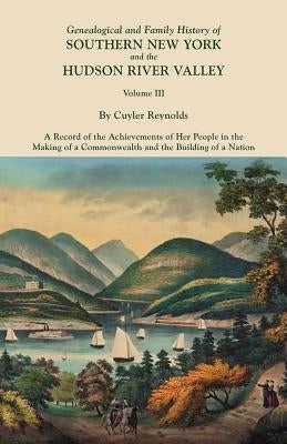 Genealogical and Family History of Southern New York and the Hudson River Valley. in Three Volumes. Volume III. Includes an Index to All Three Volumes by Reynolds, Cuyler