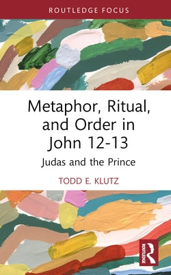 Metaphor, Ritual, and Order in John 12-13: Judas and the Prince by Klutz, Todd E.