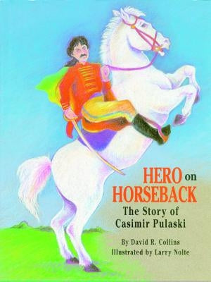 Hero on Horseback: The Story of Casimir Pulaski by Collins, David