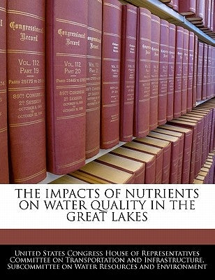 The Impacts of Nutrients on Water Quality in the Great Lakes by United States Congress House of Represen