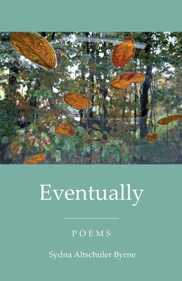 Eventually: Poems by Byrne, Sydna Altschuler