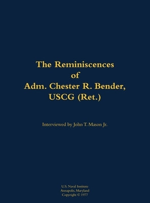 The Reminiscences of Adm. Chester R. Bender, USCG (Ret.): 1914-1986 by Bender, Chester R.