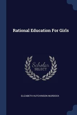 Rational Education For Girls by Murdock, Elizabeth Hutchinson