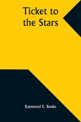Ticket to the Stars by Banks, Raymond E.