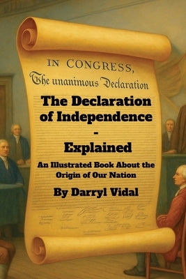 The Declaration of Independence - Explained by Vidal, Darryl V.