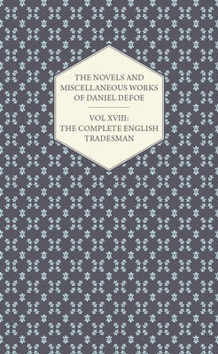 The Novels and Miscellaneous Works of Daniel Defoe - Vol. XVIII: The Complete English Tradesman by Defoe, Daniel