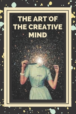 The Art of the Creative Mind: Keys to activate creative thinking and get better skills! by Libres, Mentes