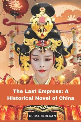 The Last Empress: A Historical Novel of China by Regan, Dr Marc