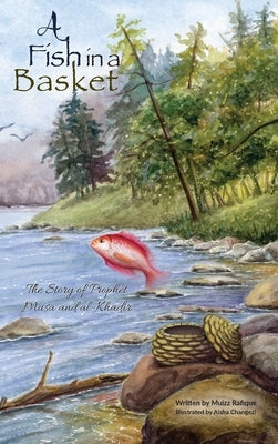 A Fish in a Basket: The Story of Prophet Musa and al-Khaḍir by Rafique, Muizz