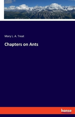 Chapters on Ants by Treat, Mary L. a.