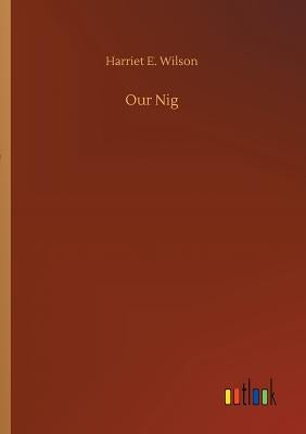 Our Nig by Wilson, Harriet E.