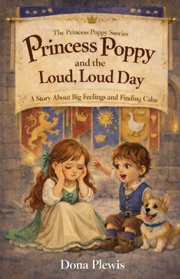Princess Poppy and the Loud, Loud Day: A Story About Big Feelings and Finding Calm by Plewis, Dona