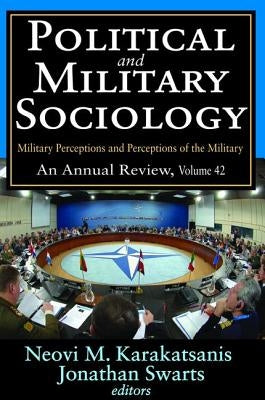 Political and Military Sociology: Volume 42, Military Perceptions and Perceptions of the Military: An Annual Review by Karakatsanis, Neovi M.