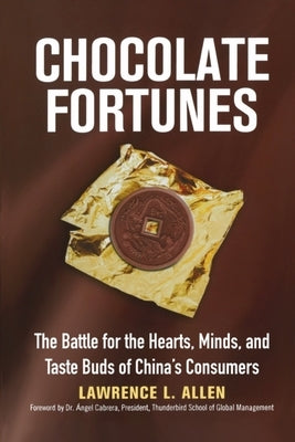 Chocolate Fortunes: The Battle for the Hearts, Minds, and Taste Buds of China's Consumers by Allen, Lawrence L.