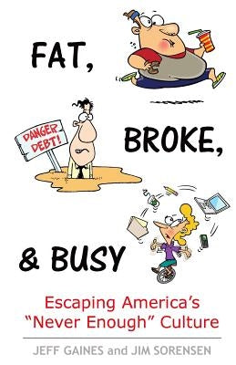 Fat, Broke, and Busy: Escaping America's "Never Enough" Culture by Sorensen, Jim