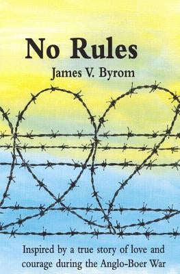 No Rules: Inspired by a true story of love and courage during the Anglo-Boer War by Byrom, James V.
